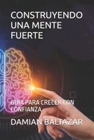 CONSTRUYENDO UNA MENTE FUERTE: GUIA PARA CRECER CON CONFIANZA (Spanish Edition) B0F15Z2W7D Book Cover