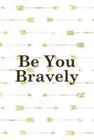 Be You Bravely: Notebook Journal Composition Blank Lined Diary Notepad 120 Pages Paperback Golden Arrow Brave 171233302X Book Cover