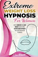 Extreme Weight Loss Hypnosis For Women: How to burn fat and quickly lose weight using gastric band hypnosis and guided meditation techniques B08QWH3DBR Book Cover