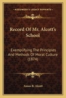 Record Of Mr. Alcott's School: Exemplifying The Principles And Methods Of Moral Culture 0548565902 Book Cover