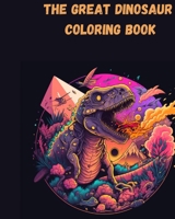 The Great Dinosaur Coloring Book: Fun for Kids and Adults! B0C91L36X8 Book Cover