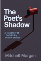 The Poet’s Shadow: A True Story of Ruth-Finley and the Stalker (Mitchell Morgan True Crime Series) B0G13B5Y98 Book Cover