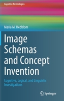 Image Schemas and Concept Invention: Cognitive, Logical, and Linguistic Investigations 3030473287 Book Cover