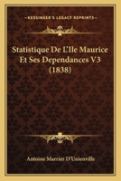 Statistique de L'Ile Maurice Et Ses Dependances V3 (1838) 1160449007 Book Cover
