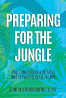 Preparing for the Jungle: Avoiding Snakes  Pitfalls on the Path to Healthy Love 1637582536 Book Cover