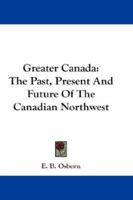 Greater Canada: The Past, Present and Future of the Canadian North-West 1163092614 Book Cover