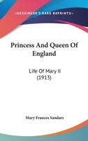 Princess and Queen of England: Life of Mary II (Classic Reprint) 1434412997 Book Cover