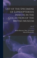 List of the Specimens of Lepidopterous Insects in the Collection of the British Museum, Parts 1-2 1014678544 Book Cover