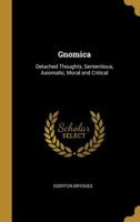 Gnomica: Detached Thoughts, Sententious, Axiomatic, Moral and Critical 0530170426 Book Cover