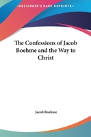 The Confessions Of Jacob Boehme And The Way To Christ 1425453600 Book Cover