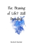 The Meaning of Life? Still Decoding 180566512X Book Cover