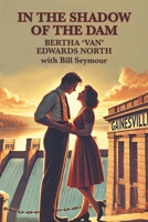 IN THE SHADOW OF THE DAM: BERTHA ‘VAN’ EDWARDS NORTH with Bill Seymour 1953080596 Book Cover