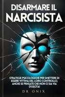 DISARMARE IL NARCISISTA: Strategie psicologiche per smettere di essere vittima del loro controllo, anche se pensate che non ci sia via d'uscita! ... dello sviluppo) (Italian Edition) B0DQPPZ6R5 Book Cover