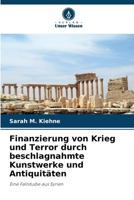 Finanzierung von Krieg und Terror durch beschlagnahmte Kunstwerke und Antiquitäten (German Edition) 6209939937 Book Cover