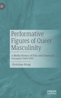 Performative Figures of Queer Masculinity: A Media History of Film and Cinema in Germany Until 1945 3476058875 Book Cover
