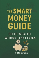 The Smart Money Guide: Build Wealth Without the Stress B0FL74BTFX Book Cover