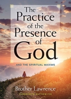 The Practice of the Presence of God: and The Spiritual Maxims 0486844986 Book Cover