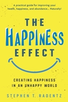 THE HAPPINESS EFFECT: Creating Happiness in an Unhappy World 1736593072 Book Cover