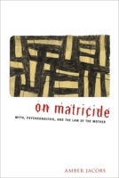 On Matricide: Myth, Psychoanalysis, and the Law of the Mother 0231141548 Book Cover