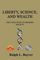 Liberty, Science and Wealth: The Evolution to Modern Society 1543499732 Book Cover