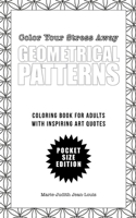 Color Your Stress Away (Small): Geometrical Patterns and Quotes: Coloring Book for Adults - Pocket Size Edition 1530120985 Book Cover