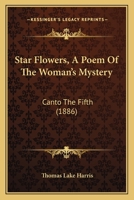 Star Flowers, A Poem Of The Woman's Mystery: Canto The Fifth 1160711879 Book Cover