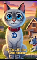 Bill The Cat’s True and Wild Adventures: Crazy Escapades, Unexpected Friendships, and the Lessons of a Fearless Feline B0DW4KBZSM Book Cover