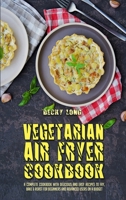 Vegetarian Air Fryer Cookbook: A Complete Cookbook With Delicious and Easy Recipes to Fry, Bake & Roast For Beginners and Advanced Users on a Budget 1801948674 Book Cover