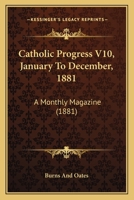 Catholic Progress V10, January To December, 1881: A Monthly Magazine 1165346419 Book Cover