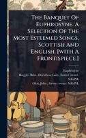 The Banquet Of Euphrosyne. A Selection Of The Most Esteemed Songs, Scottish And English. [with A Frontispiece.] 1024515206 Book Cover