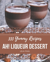 Ah! 333 Yummy Liqueur Dessert Recipes: I Love Yummy Liqueur Dessert Cookbook! B08PJM3882 Book Cover