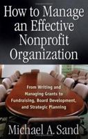 How to Manage an Effective Nonprofit Organization: From Writing and Managing Grants to Fundraising, Board Development, and Strategic Planning 1564148041 Book Cover