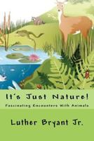 It's Just Nature!: Fascinating Encounters With Animals 1535138688 Book Cover