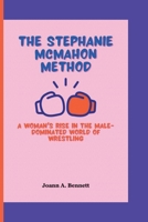 The Stephanie McMahon Method: A Woman's Rise in the Male-Dominated World of Wrestling B0CTHRR33P Book Cover