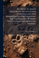 Beytrag Zu Einer Naturgeschichtlichen Darstellung Der Krankhaften Erscheinung Am Thierischen Körper, Welche Man Entzündung Nennet... 1278402764 Book Cover