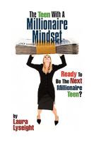 The Teen With A Millionaire Mindset: Ready To Be The Next Millionaire Teen? 145004493X Book Cover