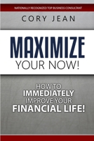 Maximize Your Now: How to Immediately Improve Your Financial Life B087FL7615 Book Cover