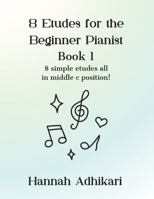 8 Etudes for the Beginner Pianist: 8 simple etudes all in middle c position! (Etudes by Hannah Adhikari) B0GXB9KVMB Book Cover