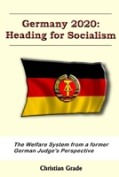 Germany 2020: Heading for Socialism: Germany’s Welfare System from a former Judge’s Perspective B085DS7GJ2 Book Cover