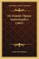 De Domitii Vlpiani Institvtionibvs (1863) 1160387508 Book Cover