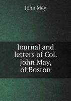 Journal And Letters Of Col. John May, Of Boston: Relative To Two Journeys To The Ohio Country In 1788-89 0548308926 Book Cover