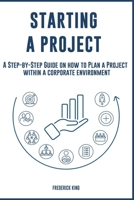 Starting a Project: A Step-by-Step Guide on how to Plan a Project within a corporate environment (Consulting-University.com) B0CMWLJ363 Book Cover