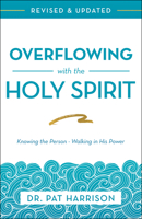 Overflowing with the Holy Spirit: Knowing the Person - Walking in His Power (Revised and Updated) 1680312650 Book Cover