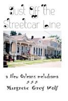 Just Off the Streetcar Line: a New Orleans melodrama 1489535144 Book Cover