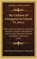 The Children Of Immigrants In Schools V5, Part 1: Pittsburgh, Providence, St. Louis, San Francisco, Scranton, Shenandoah, South Omaha, Worcester, Yonkers And Higher Institutions 0548821380 Book Cover