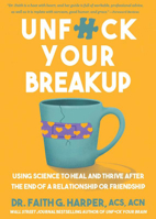 Unfuck Your Breakup: Using Science to Heal and Thrive After the End of a Relationship or Friendship 1648413714 Book Cover