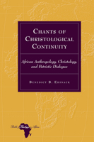 Chants of Christological Continuity: African Anthropology, Christology, and Patristic Dialogue (Bible and Theology in Africa, 33) 1433190826 Book Cover