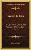 Farewell to Time, Or Last Views of Life, and Prospects of Immortality, by the Author of 'the Morning and Evening Sacrifice'. 1358028168 Book Cover