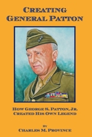 Creating General Patton: How George S. Patton, Jr. Created His Own Legend B0BRLT8X2N Book Cover