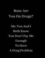 Boss -  Are You On Drugs?: Me -  You And I  Both Know You Don't Pay Me  Enough To Have  A Drug Problem (Lined Notebook Journal) 1676894179 Book Cover